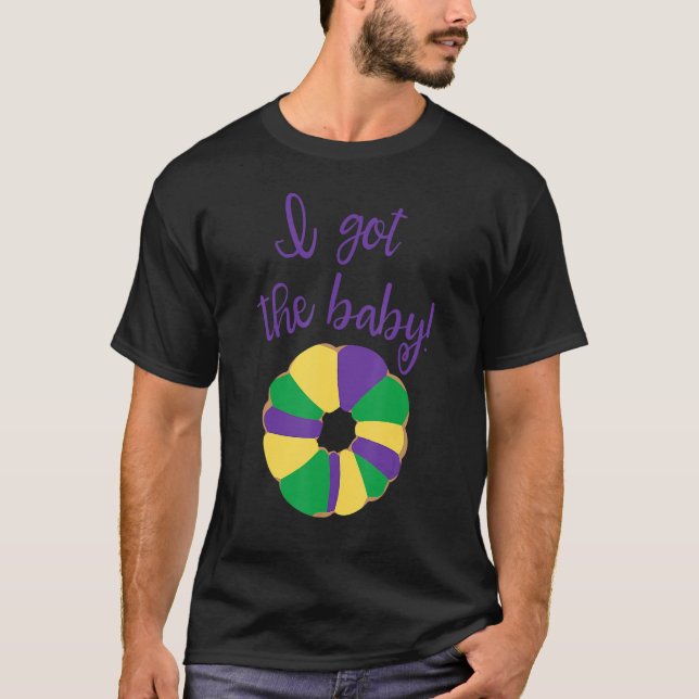 I Got The Baby Mardi Gras King Cake Baby T-Shirt (Front)