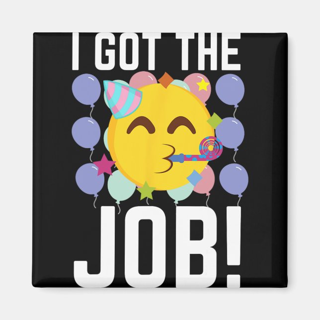 I Got The Job! New Jobs Employed Funny First Job  Magnet (Front)