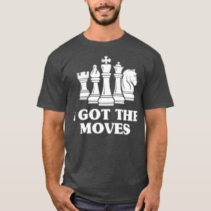 I Got The Moves Chess Lover Grandmaster Gift T-Shirt