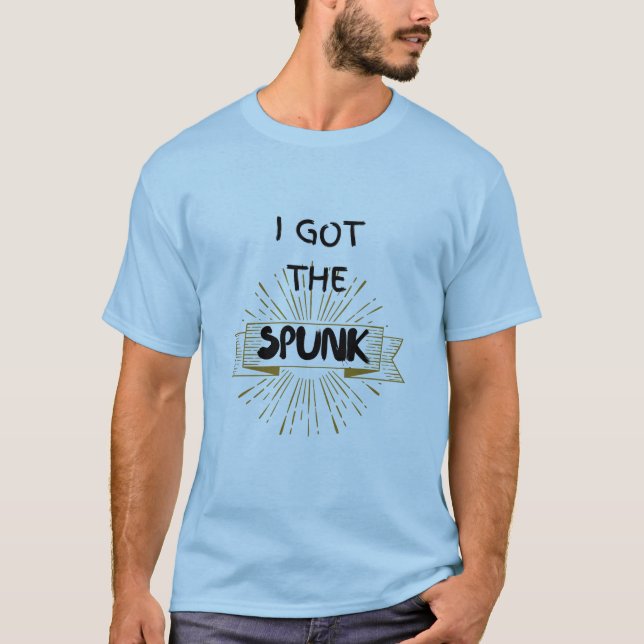 I GOT THE SPUNK T-Shirt (Front)