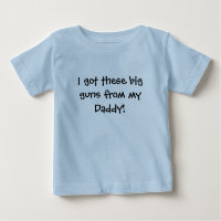 I got these big guns from my Daddy t-shirt