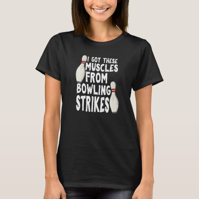 I Got These Muscles From Bowling Strikes  Bowling  T-Shirt (Front)