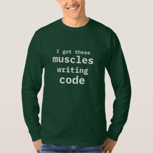 I Got These Muscles Writing Code Funny Coder T-Shirt