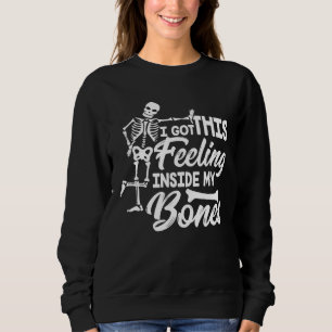 I Got This Feeling Inside My Bones Halloween Skele Sweatshirt