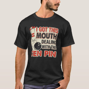 I Got This Mouth Dealing with Ten Pin League Team T-Shirt