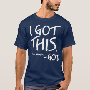 I Got This Stop Worrying God T-Shirt