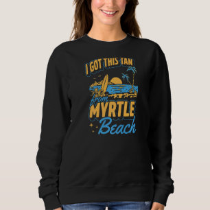 I Got This Tan From Myrtle Beach South Carolina Va Sweatshirt