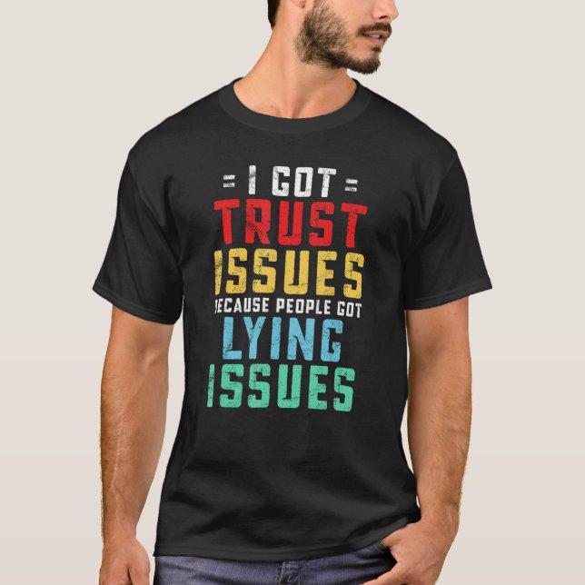 I Got Trust Issues Because People Got Lying Issues T-Shirt (Front)