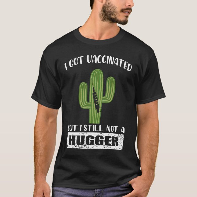 I Got Vaccinated But I Still Not A Hugger  Cactus T-Shirt (Front)