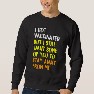 I Got Vaccinated But I Still Want Some Of You To Sweatshirt
