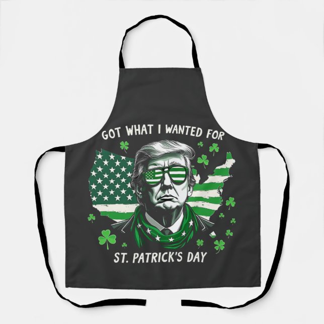 I Got what I wanted for St. Patrick's Day Trump US Apron (Front)