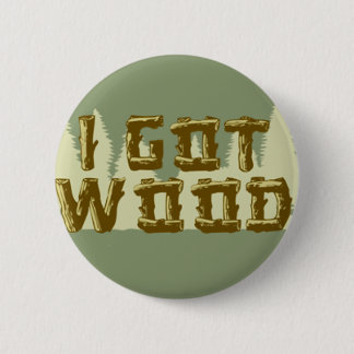 i-got-wood 6 cm round badge