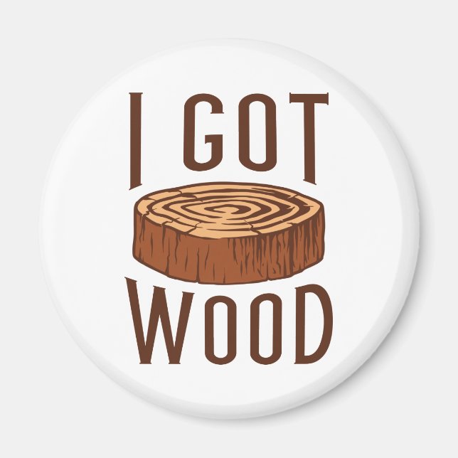 I Got Wood Magnet (Front)