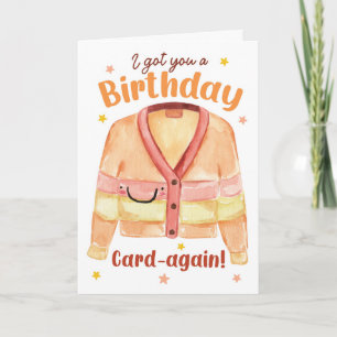 I Got You a Birthday Card-again! – Funny Cardigan Card