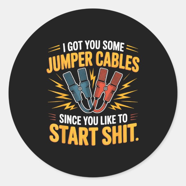 I Got You Some Jumper Cables Since You Like To Sta Classic Round Sticker (Front)