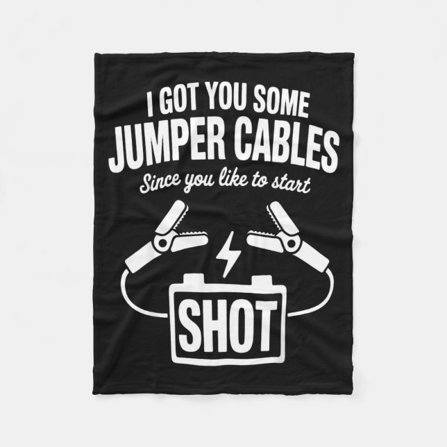 I Got You Some Jumper Cables Since You Like To Sta Fleece Blanket (Front)