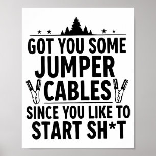 I Got You Some Jumper Cables Since You Like To Sta Poster