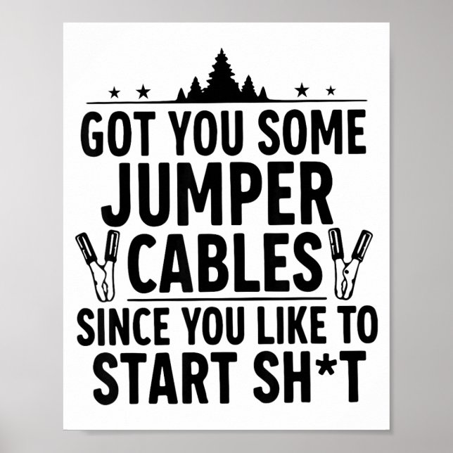 I Got You Some Jumper Cables Since You Like To Sta Poster (Front)