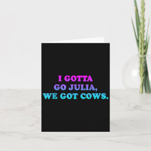 I Gotta Go Julia, We Got Cows Apparel Funny Saying Card