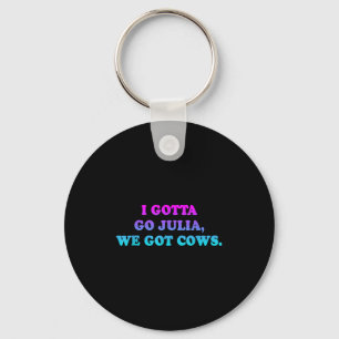 I Gotta Go Julia, We Got Cows Apparel Funny Saying Key Ring