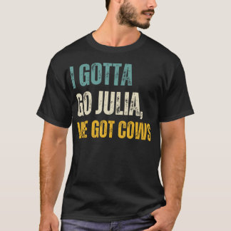 I Gotta Go Julia, We Got Cows vintage T-Shirt