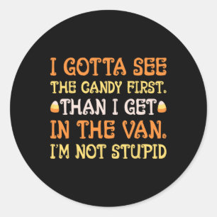 I Gotta See The Candy First I'm Not Stupid Cre Classic Round Sticker