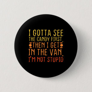 I Gotta See The Candy First. I'm Not Stupid Creepy 6 Cm Round Badge