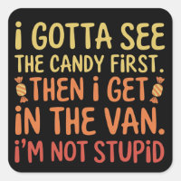 I Gotta See The Candy First I'm Not Stupid Creepy