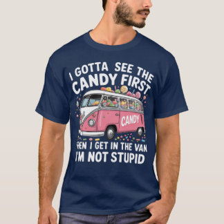 I Gotta See The Candy First I'M Not Stupid Creepy T-Shirt