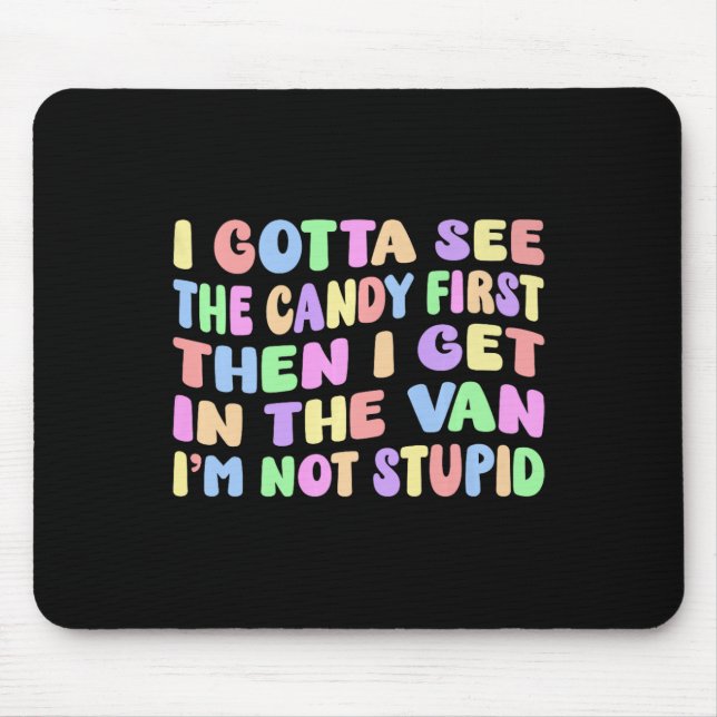 I Gotta See The Candy First I'm Not Stupid Funny A Mouse Pad (Front)
