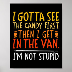 I Gotta See The Candy First I'm Not Stupid Funny G Poster