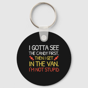 I Gotta See The Candy First I'm Not Stupid Funny H Key Ring