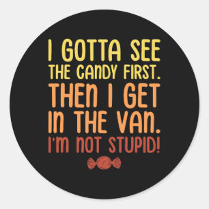 I Gotta See The Candy First. I'm Not Stupid. Hallo Classic Round Sticker