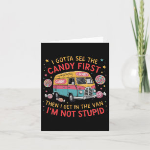 I Gotta See The Candy First Then I Get In The Van Card