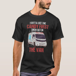 I Gotta See The Candy First Then I Get In The Van T-Shirt