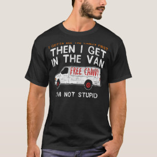I Gotta See The Candy First Then I Get In The Van T-Shirt