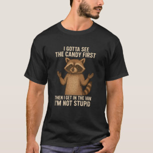I Gotta See The Candy First then i get in the van T-Shirt