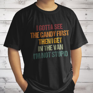 I Gotta See The Candy First Then I Get In The Van T-Shirt