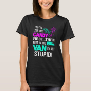 I Gotta See The Candy First Then I Get In The Van T-Shirt