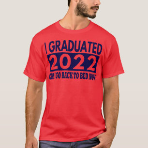 I Graduated 2022 Can I Go Back To Bed Now Funny Gr T-Shirt