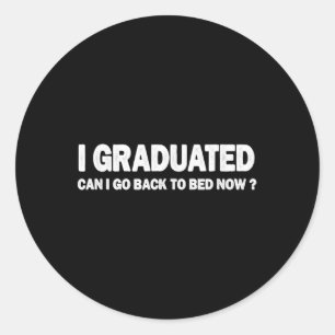 I Graduated Can Go Back To Bed Now Cl Of 2025 Grad Classic Round Sticker