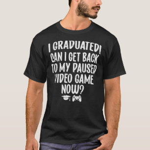 I Graduated Can I Get Back To My Paused Video Game T-Shirt