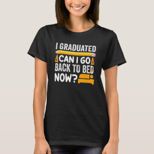 I Graduated Can I Go Back To Bed Now 13 T-Shirt