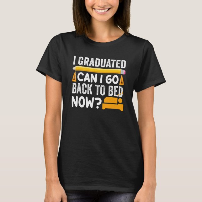 I Graduated Can I Go Back To Bed Now 13 T-Shirt (Front)