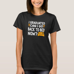 I Graduated Can I Go Back To Bed Now  2 T-Shirt