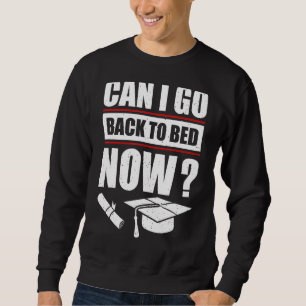 I Graduated Can I Go Back To Bed Now 3 Sweatshirt
