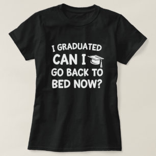 I graduated can I go back to bed Now Funny Grad T-Shirt