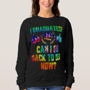 I Graduated Can I Go Back To Bed Now Funny Graduat Sweatshirt