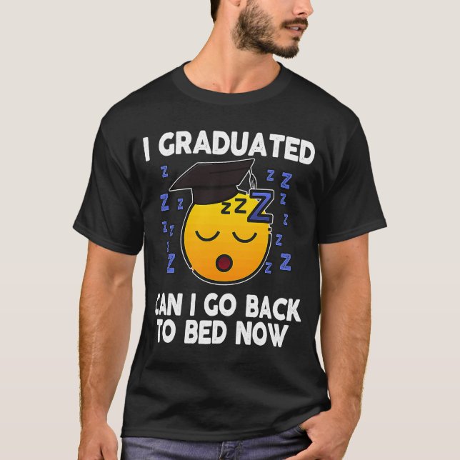 I Graduated Can I Go Back To Bed Now Funny Graduat T-Shirt (Front)