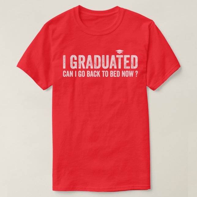 i graduated can i go back to bed now Funny Quote 1 T-Shirt (Design Front)